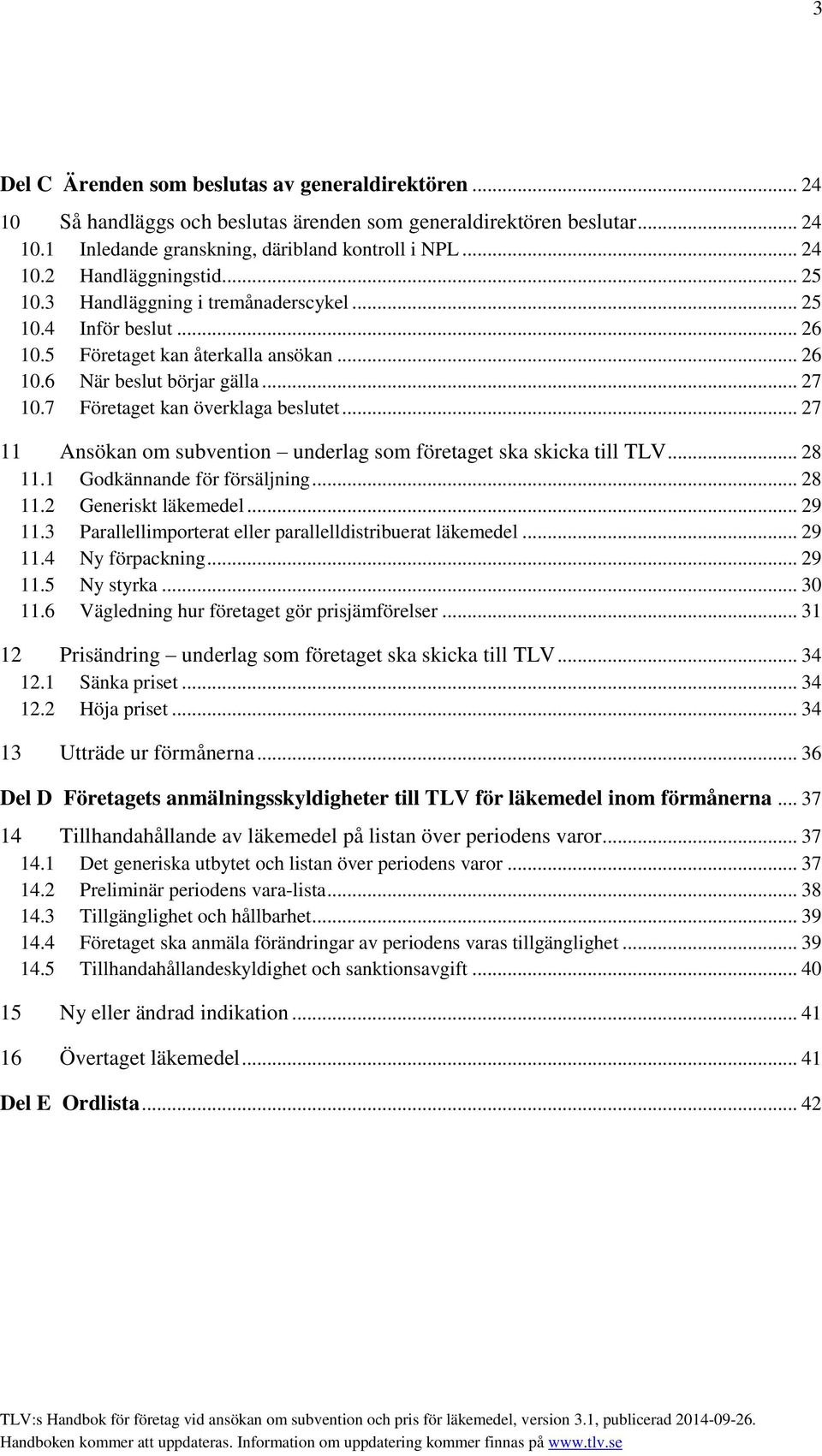 .. 27 11 Ansökan om subvention underlag som företaget ska skicka till TLV... 28 11.1 Godkännande för försäljning... 28 11.2 Generiskt läkemedel... 29 11.