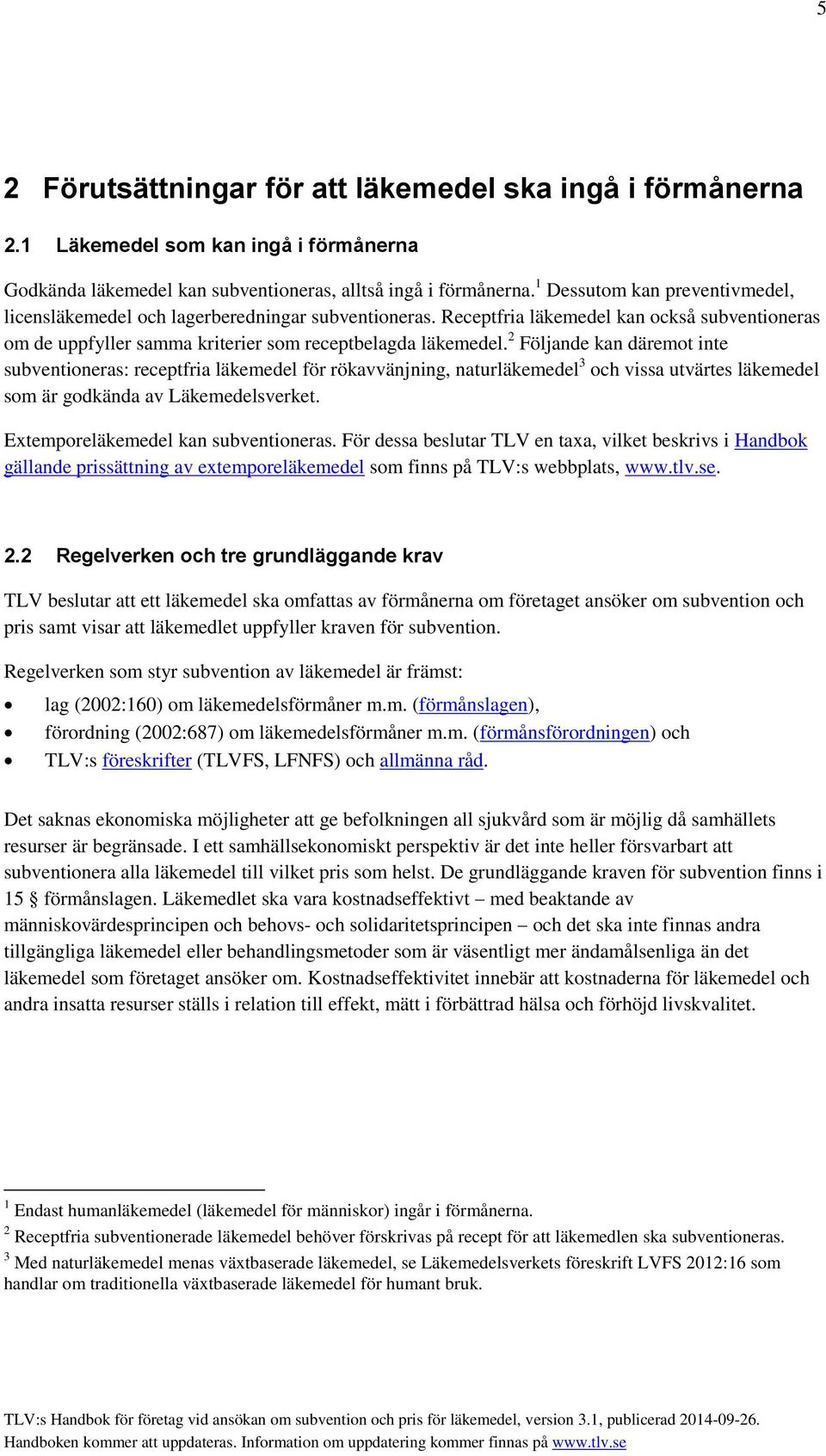 2 Följande kan däremot inte subventioneras: receptfria läkemedel för rökavvänjning, naturläkemedel 3 och vissa utvärtes läkemedel som är godkända av Läkemedelsverket.