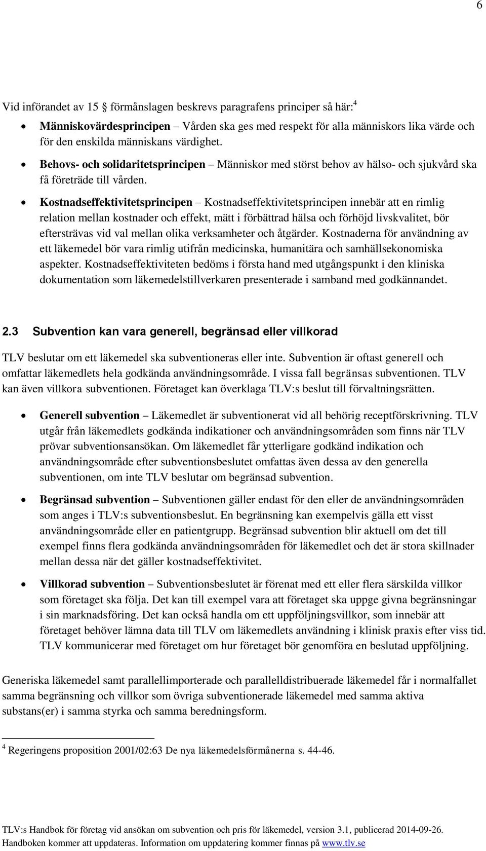 Kostnadseffektivitetsprincipen Kostnadseffektivitetsprincipen innebär att en rimlig relation mellan kostnader och effekt, mätt i förbättrad hälsa och förhöjd livskvalitet, bör eftersträvas vid val