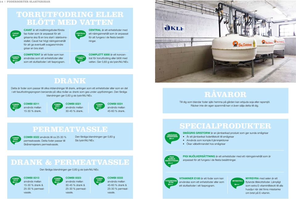 CENTRAL Central är ett enhetsfoder med ett näringsinnehåll som är anpassat för att fungera i de flesta besättningar.