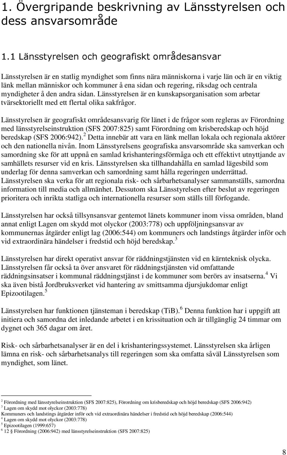 regering, riksdag och centrala myndigheter å den andra sidan. Länsstyrelsen är en kunskapsorganisation som arbetar tvärsektoriellt med ett flertal olika sakfrågor.