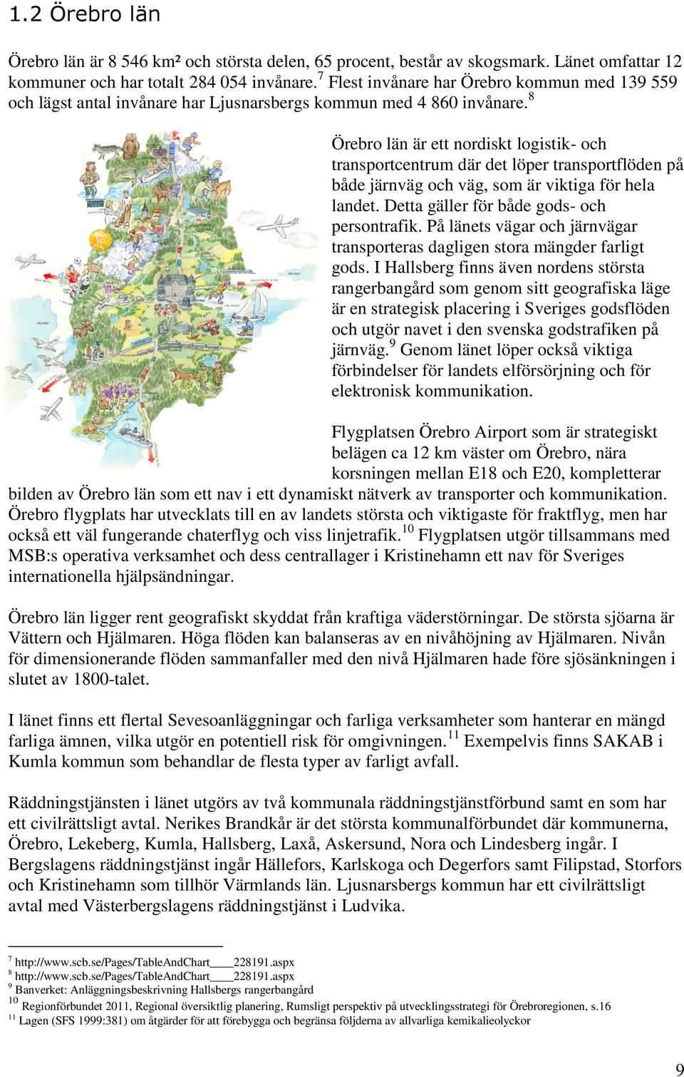 8 Örebro län är ett nordiskt logistik- och transportcentrum där det löper transportflöden på både järnväg och väg, som är viktiga för hela landet. Detta gäller för både gods- och persontrafik.
