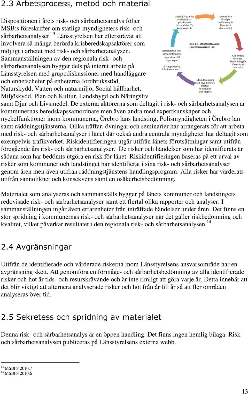 Sammanställningen av den regionala risk- och sårbarhetsanalysen bygger dels på internt arbete på Länsstyrelsen med gruppdiskussioner med handläggare och enhetschefer på enheterna Jordbruksstöd,