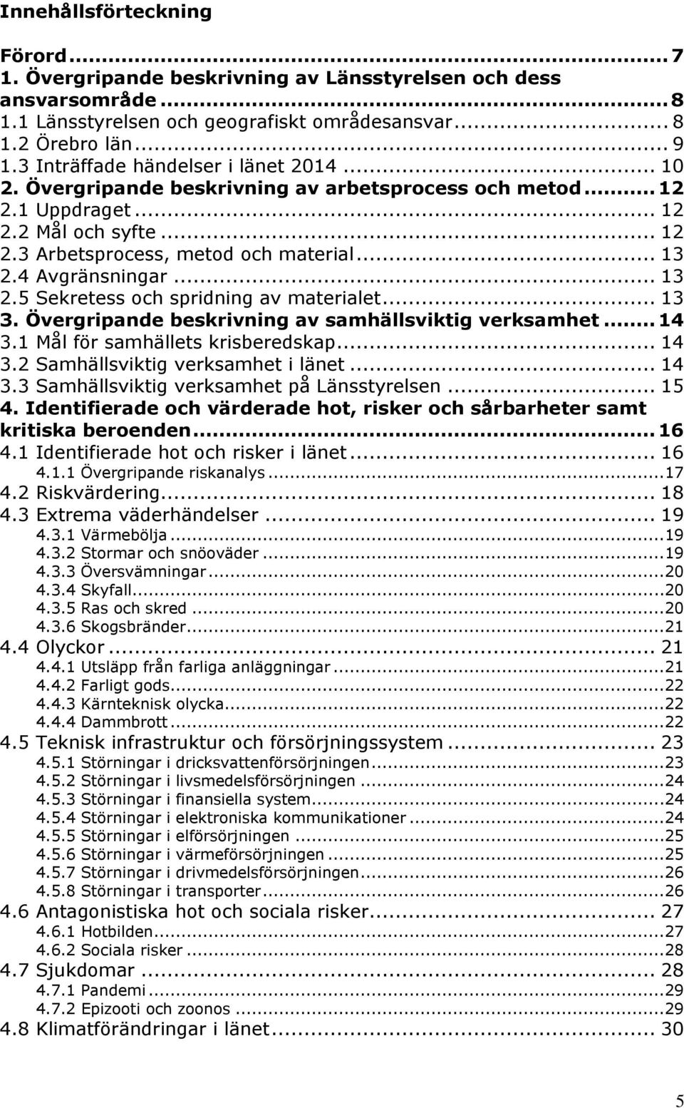 4 Avgränsningar... 13 2.5 Sekretess och spridning av materialet... 13 3. Övergripande beskrivning av samhällsviktig verksamhet... 14 3.1 Mål för samhällets krisberedskap... 14 3.2 Samhällsviktig verksamhet i länet.