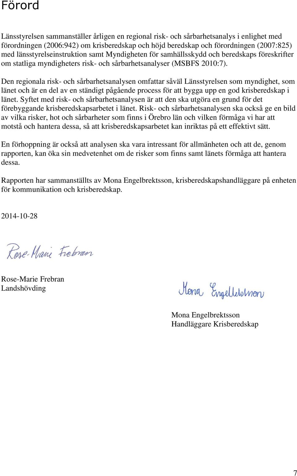 Den regionala risk- och sårbarhetsanalysen omfattar såväl Länsstyrelsen som myndighet, som länet och är en del av en ständigt pågående process för att bygga upp en god krisberedskap i länet.