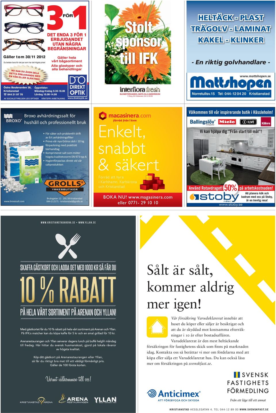 - En riktig golvhandlare - www.mattshopen.se Östra Boulevarden 30, Kristianstad % 044 21 97 70 AV SOCIALSTYRELSEN LEG OPTIKER Öppettider: Måndag-fredag 9.30-18.00 Lördag 10.00-14.