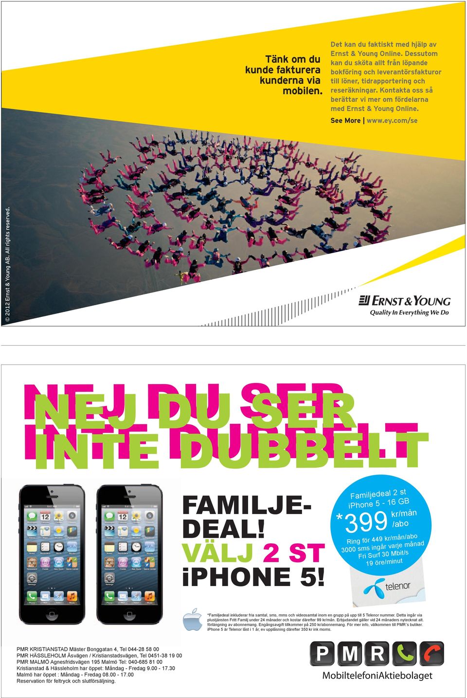See More www.ey.com/se 2012 Ernst & Young AB. All rights reserved. NEJ DU SER INTE DUBBELT Hitta badplatsen med iphone 4S. FAMILJE- DEAL! VÄLJ 2 ST iphone 5!
