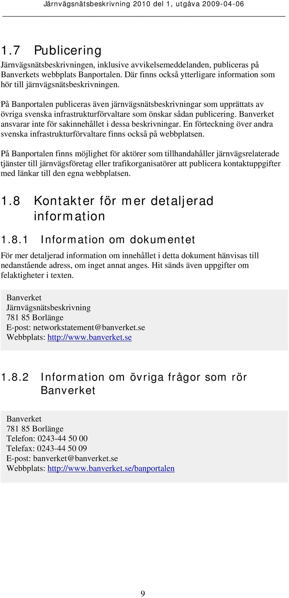 På Banportalen publiceras även järnvägsnätsbeskrivningar som upprättats av övriga svenska infrastrukturförvaltare som önskar sådan publicering.
