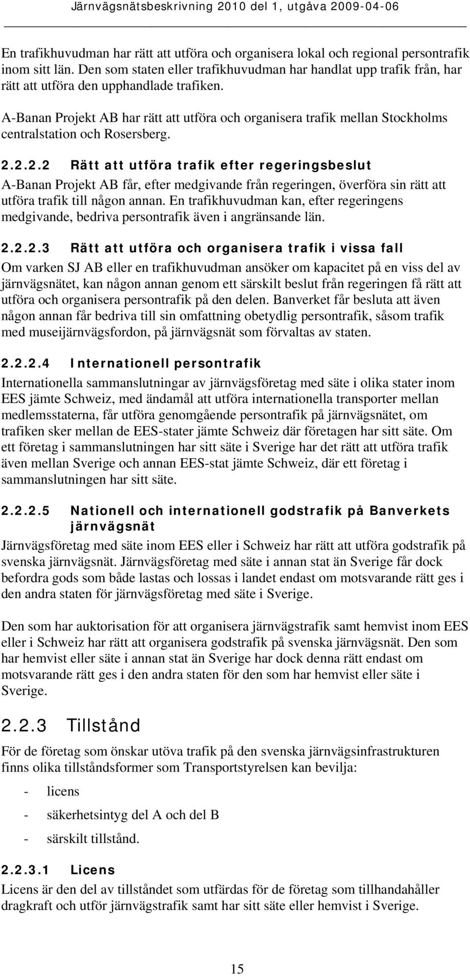 A-Banan Projekt AB har rätt att utföra och organisera trafik mellan Stockholms centralstation och Rosersberg. 2.