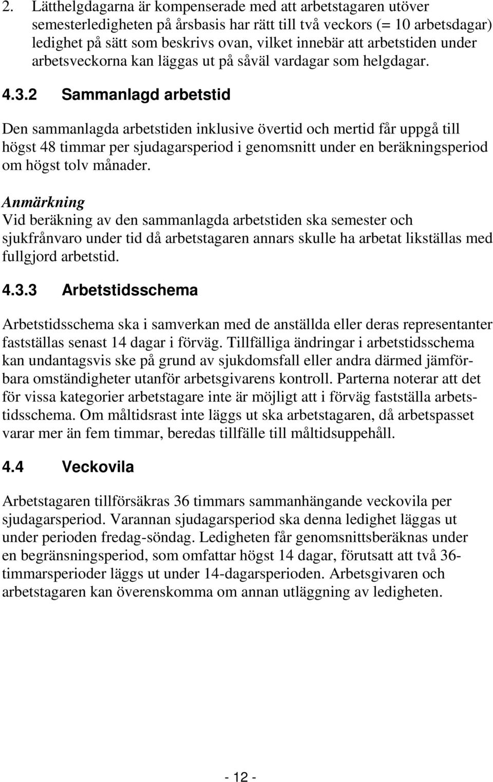 2 Sammanlagd arbetstid Den sammanlagda arbetstiden inklusive övertid och mertid får uppgå till högst 48 timmar per sjudagarsperiod i genomsnitt under en beräkningsperiod om högst tolv månader.
