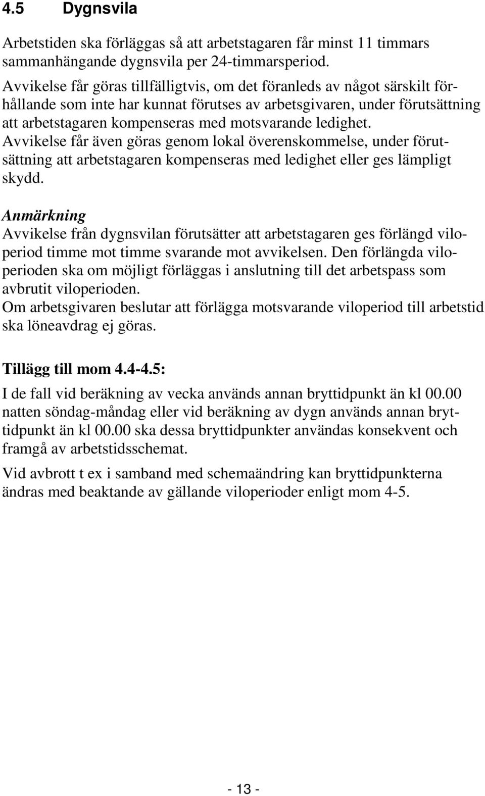 ledighet. Avvikelse får även göras genom lokal överenskommelse, under förutsättning att arbetstagaren kompenseras med ledighet eller ges lämpligt skydd.