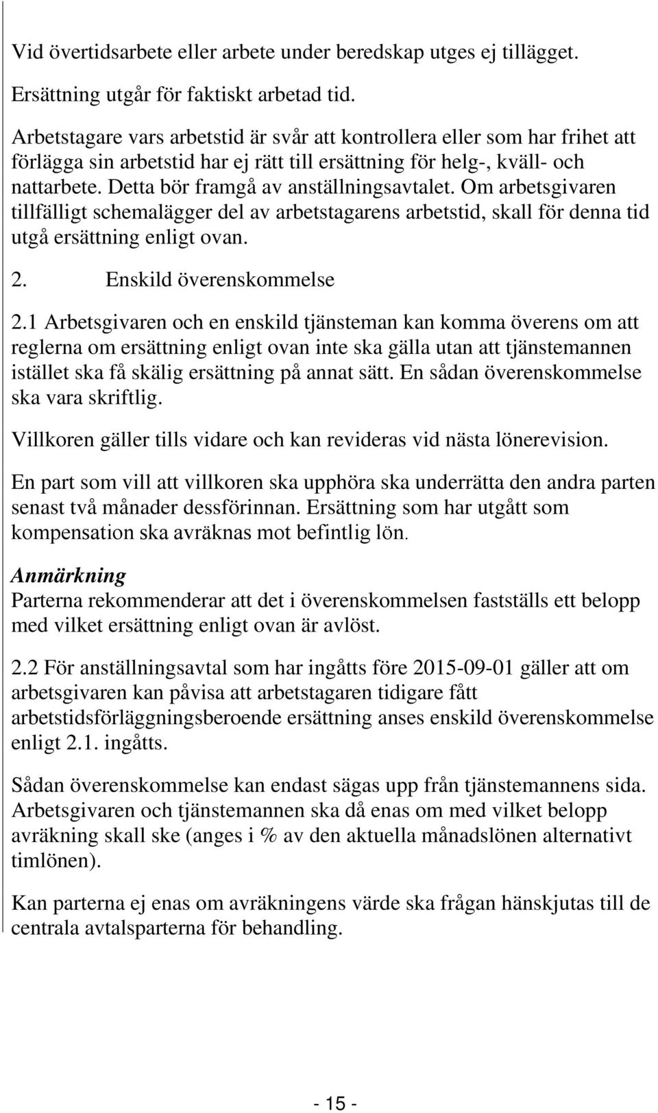 Detta bör framgå av anställningsavtalet. Om arbetsgivaren tillfälligt schemalägger del av arbetstagarens arbetstid, skall för denna tid utgå ersättning enligt ovan. 2. Enskild överenskommelse 2.
