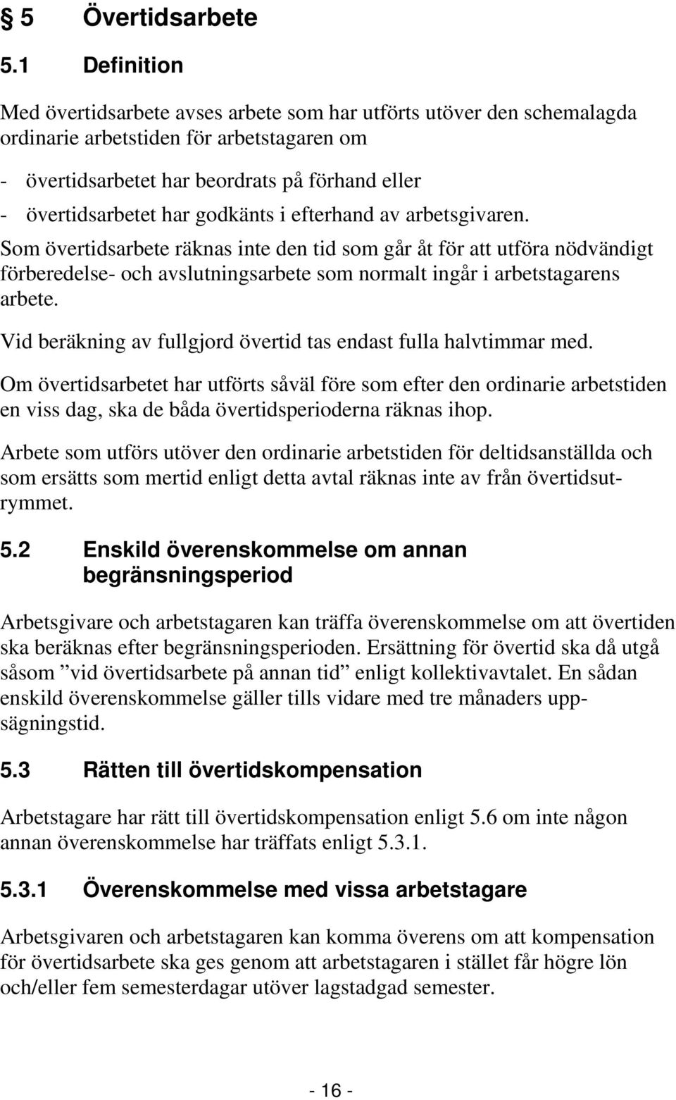 godkänts i efterhand av arbetsgivaren. Som övertidsarbete räknas inte den tid som går åt för att utföra nödvändigt förberedelse- och avslutningsarbete som normalt ingår i arbetstagarens arbete.