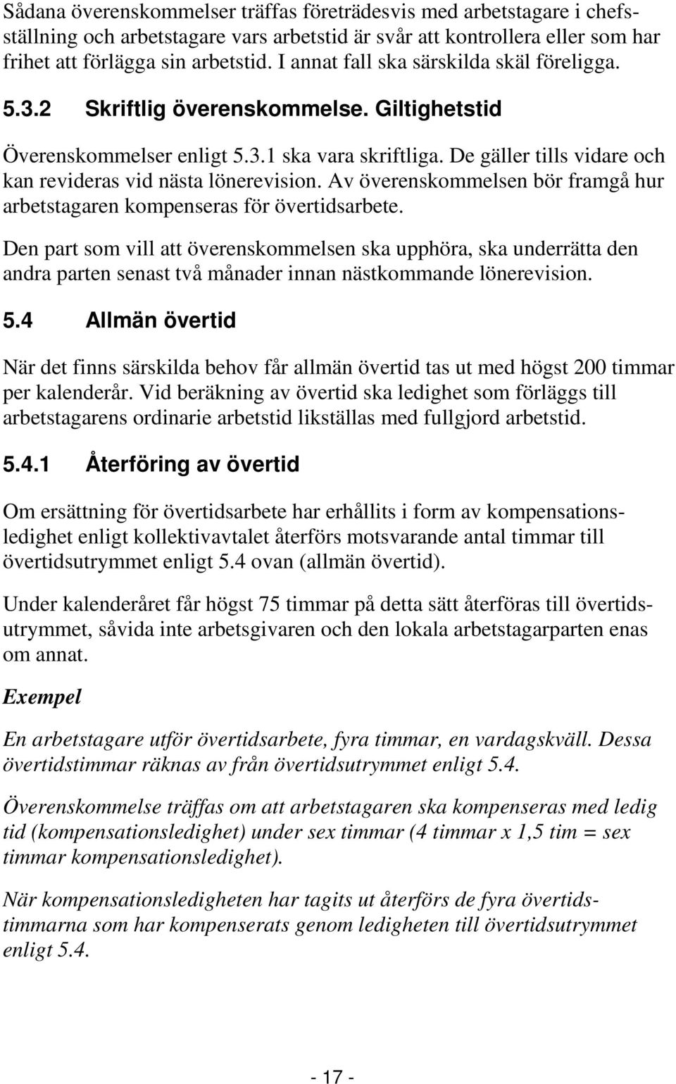 De gäller tills vidare och kan revideras vid nästa lönerevision. Av överenskommelsen bör framgå hur arbetstagaren kompenseras för övertidsarbete.