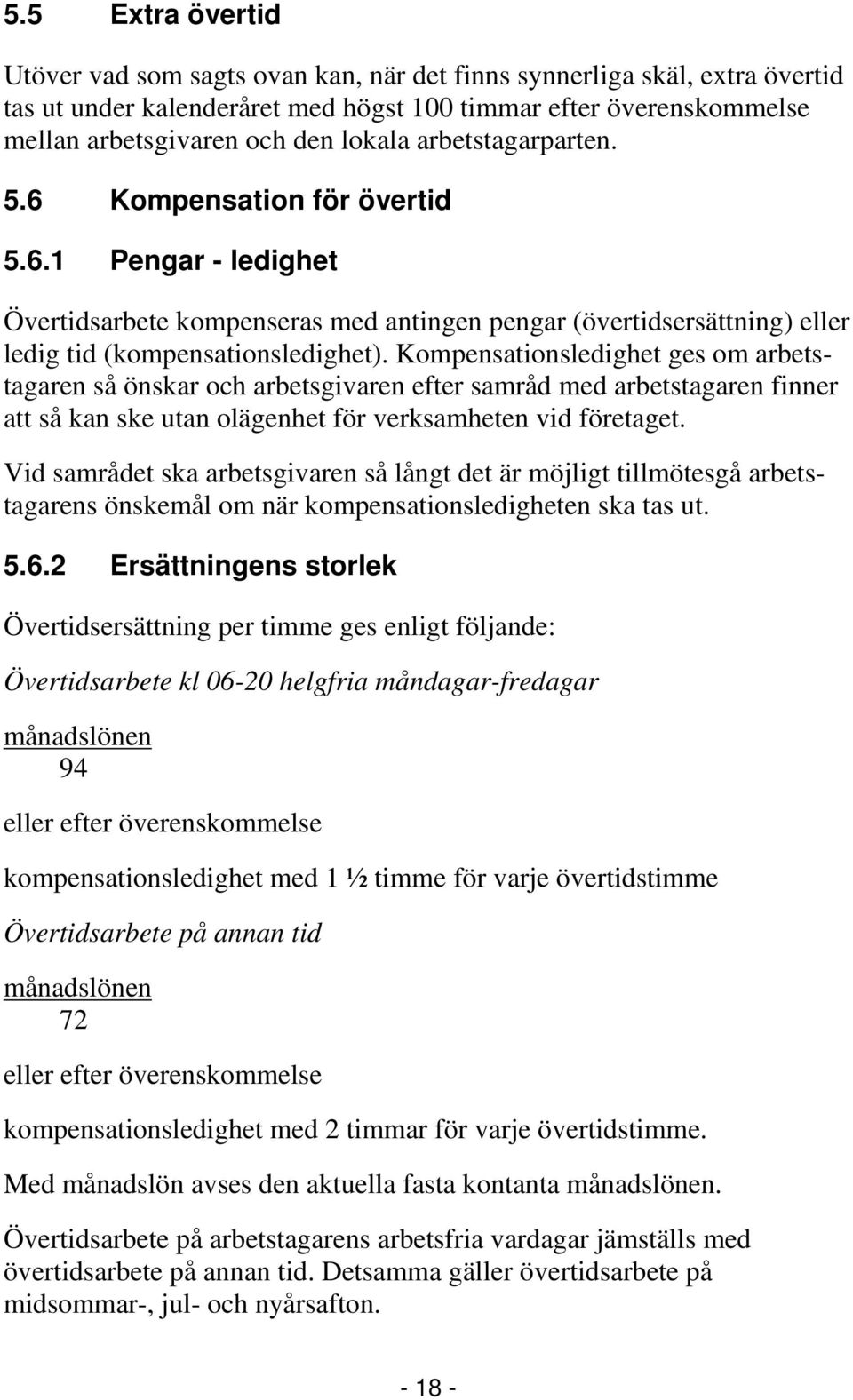 Kompensationsledighet ges om arbetstagaren så önskar och arbetsgivaren efter samråd med arbetstagaren finner att så kan ske utan olägenhet för verksamheten vid företaget.