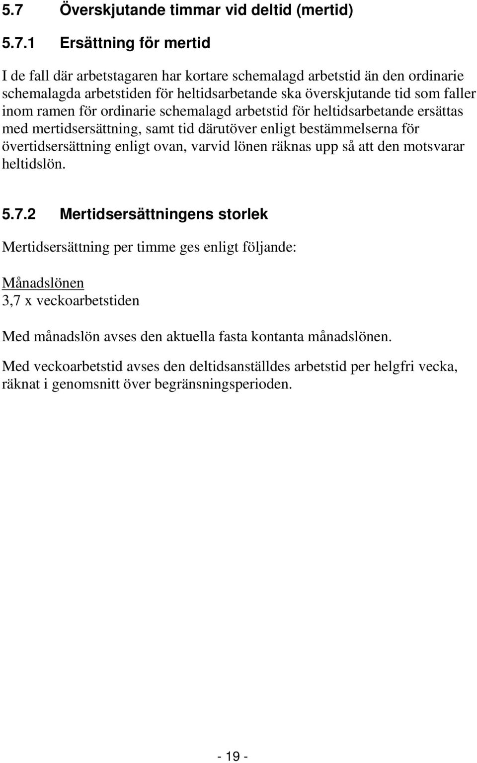 för övertidsersättning enligt ovan, varvid lönen räknas upp så att den motsvarar heltidslön. 5.7.