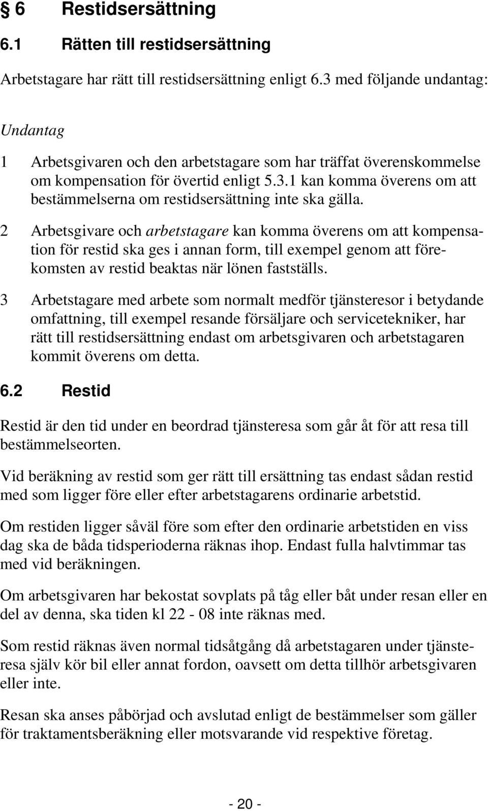 2 Arbetsgivare och arbetstagare kan komma överens om att kompensation för restid ska ges i annan form, till exempel genom att förekomsten av restid beaktas när lönen fastställs.
