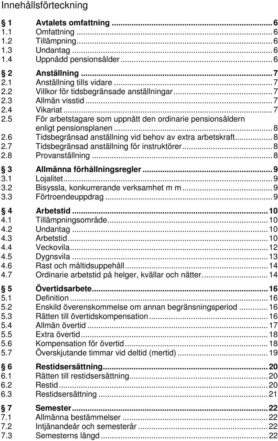 .. 8 2.6 Tidsbegränsad anställning vid behov av extra arbetskraft... 8 2.7 Tidsbegränsad anställning för instruktörer... 8 2.8 Provanställning... 8 3 Allmänna förhållningsregler... 9 3.1 Lojalitet.