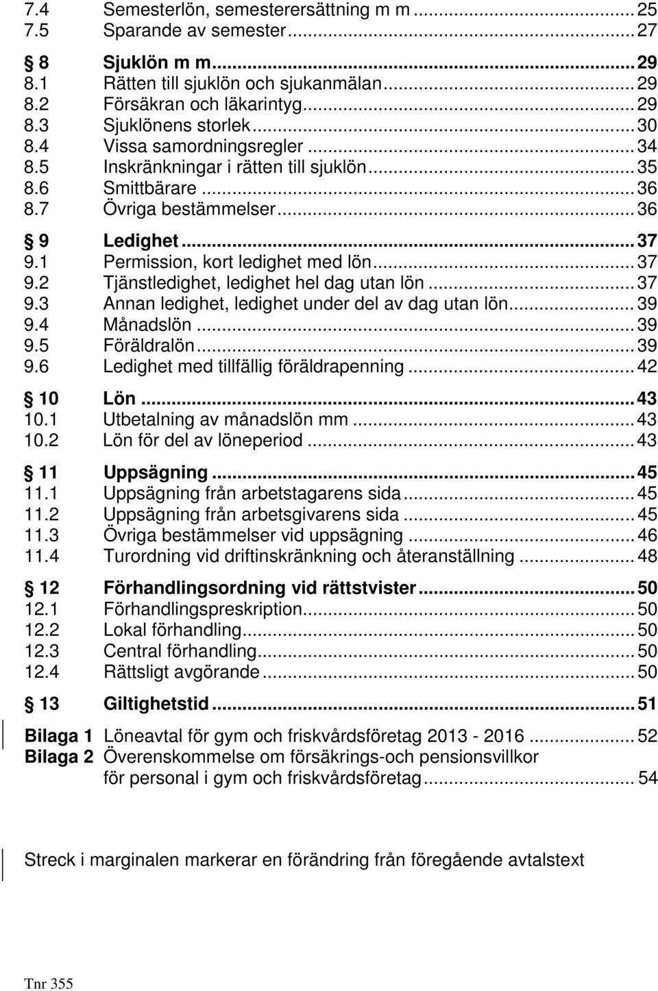 1 Permission, kort ledighet med lön... 37 9.2 Tjänstledighet, ledighet hel dag utan lön... 37 9.3 Annan ledighet, ledighet under del av dag utan lön... 39 9.4 Månadslön... 39 9.5 Föräldralön... 39 9.6 Ledighet med tillfällig föräldrapenning.