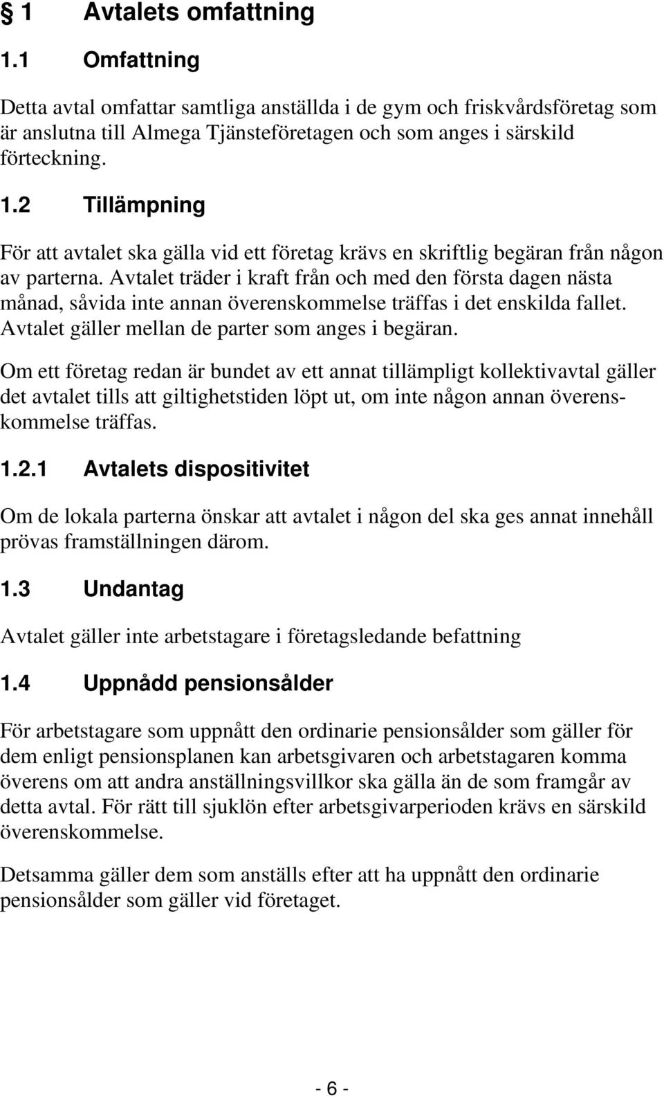Om ett företag redan är bundet av ett annat tillämpligt kollektivavtal gäller det avtalet tills att giltighetstiden löpt ut, om inte någon annan överenskommelse träffas. 1.2.