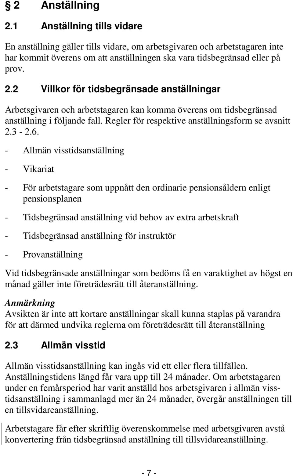 - Allmän visstidsanställning - Vikariat - För arbetstagare som uppnått den ordinarie pensionsåldern enligt pensionsplanen - Tidsbegränsad anställning vid behov av extra arbetskraft - Tidsbegränsad