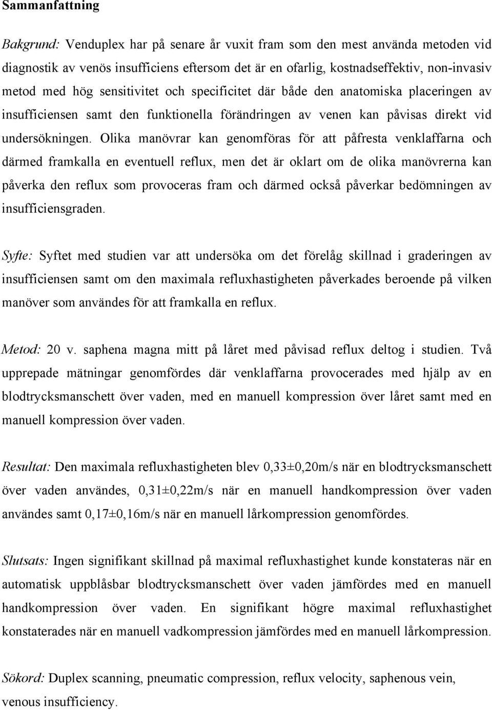 Olika manövrar kan genomföras för att påfresta venklaffarna och därmed framkalla en eventuell reflux, men det är oklart om de olika manövrerna kan påverka den reflux som provoceras fram och därmed