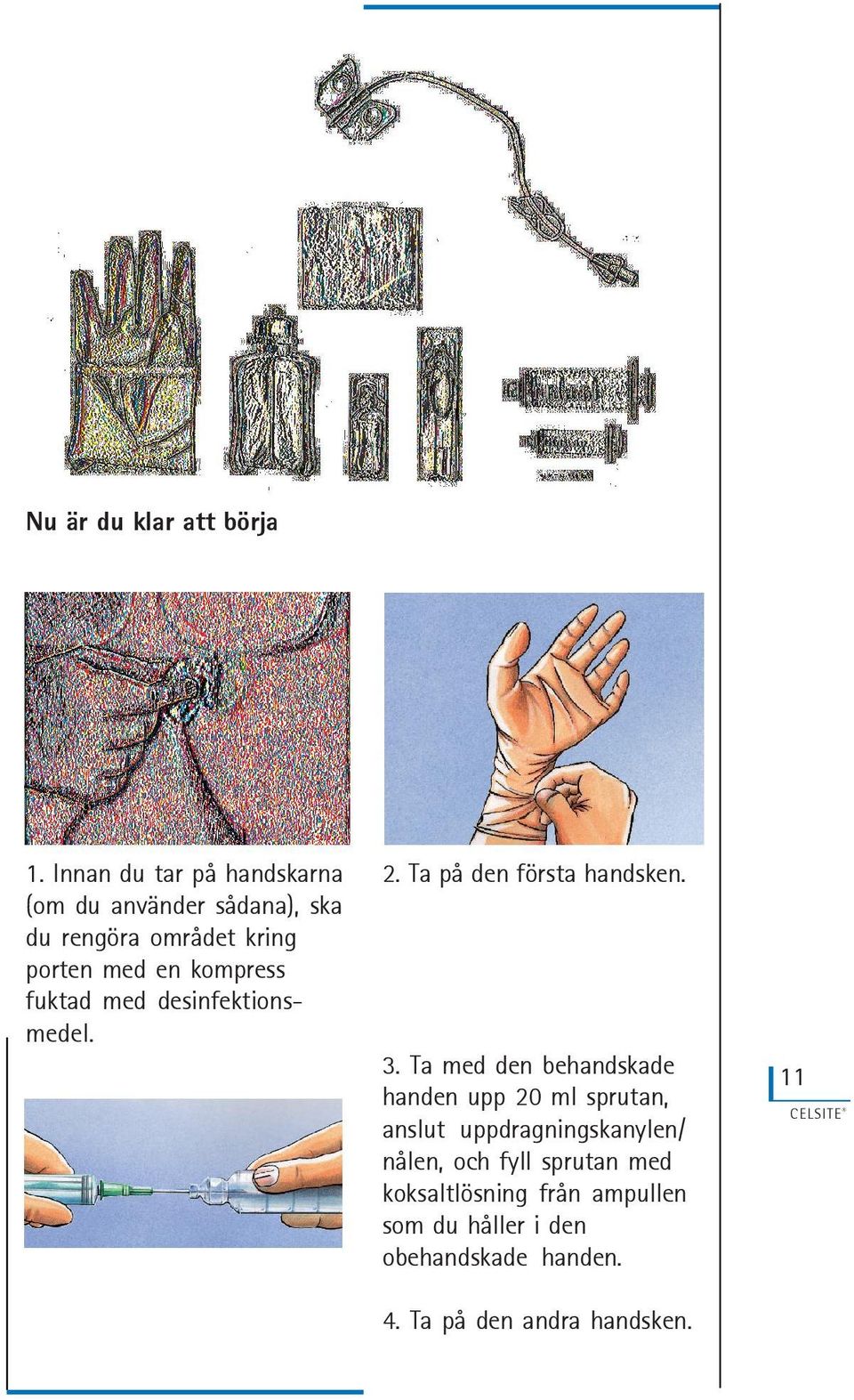 kompress fuktad med desinfektionsmedel. 2. Ta på den första handsken. 3.