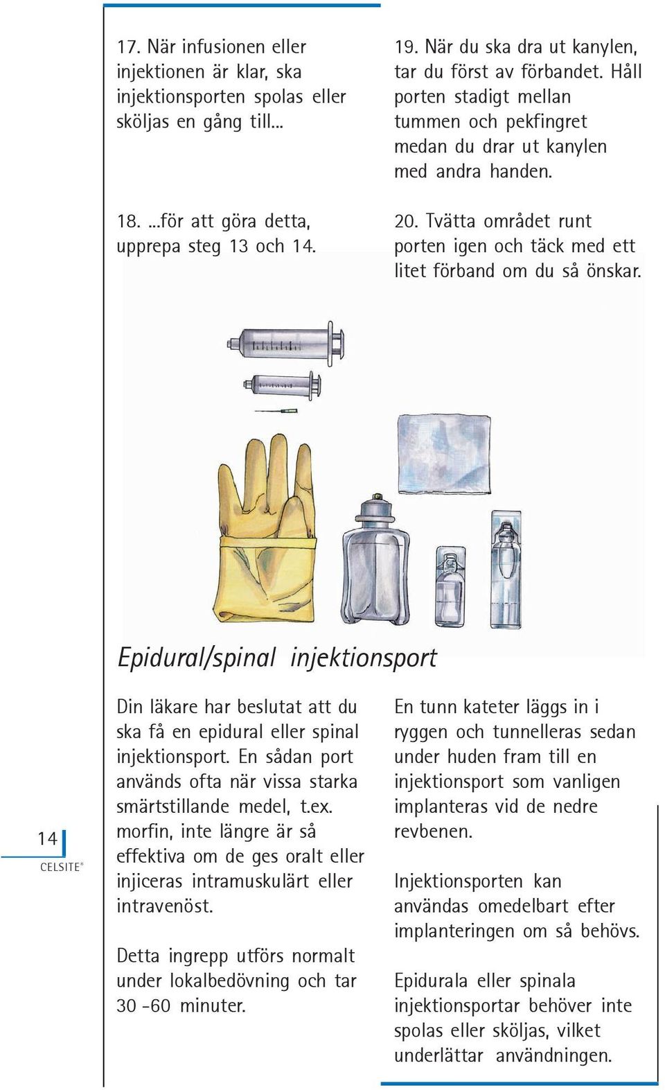 Tvätta området runt porten igen och täck med ett litet förband om du så önskar. Epidural/spinal injektionsport 14 Din läkare har beslutat att du ska få en epidural eller spinal injektionsport.