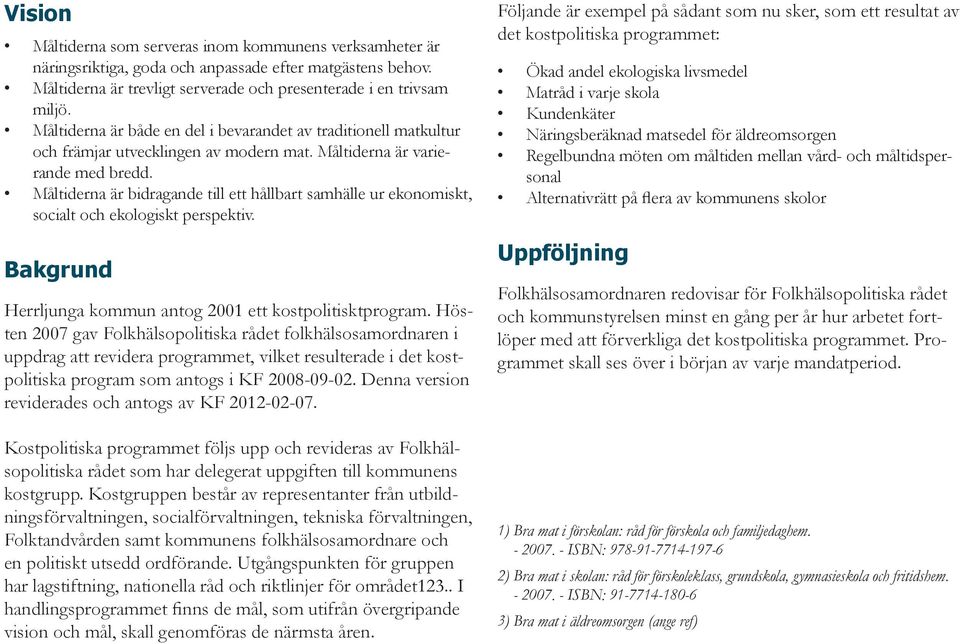 Måltiderna är bidragande till ett hållbart samhälle ur ekonomiskt, socialt och ekologiskt perspektiv. Bakgrund Herrljunga kommun antog 2001 ett kostpolitisktprogram.