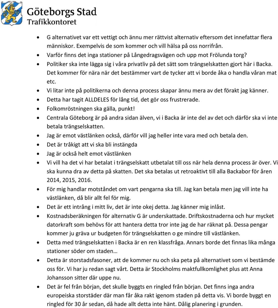 Det kommer för nära när det bestämmer vart de tycker att vi borde åka o handla våran mat etc. Vi litar inte på politikerna och denna process skapar ännu mera av det förakt jag känner.