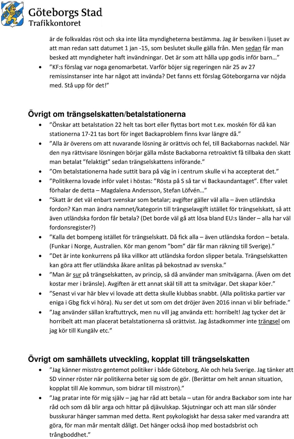 Varför böjer sig regeringen när 25 av 27 remissinstanser inte har något att invända? Det fanns ett förslag Göteborgarna var nöjda med. Stå upp för det!