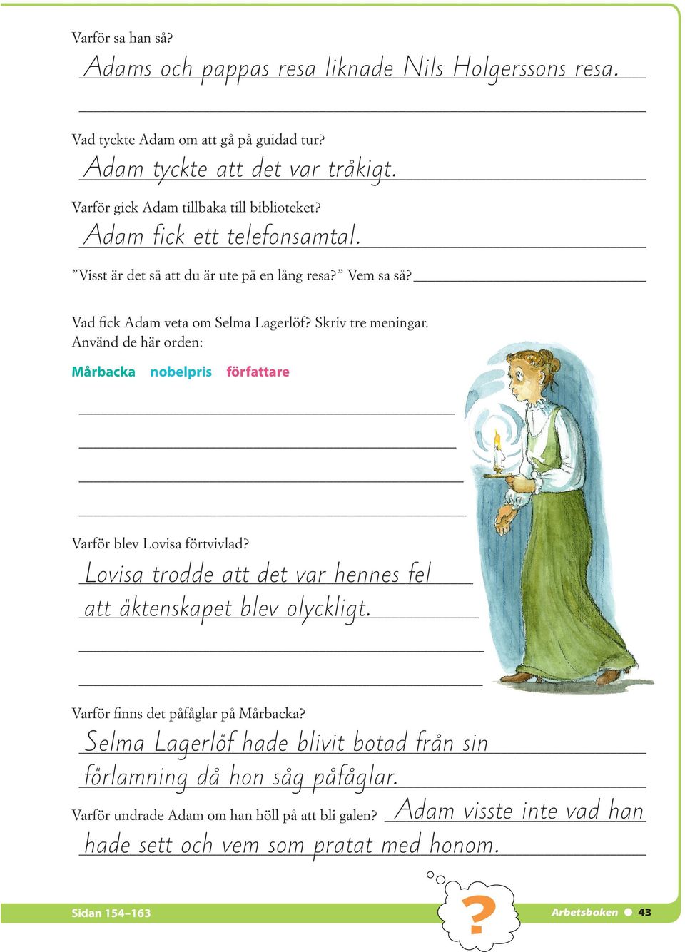 Skriv tre meningar. Använd de här orden: Mårbacka nobelpris författare Varför blev Lovisa förtvivlad? Lovisa trodde att det var hennes fel att äktenskapet blev olyckligt.