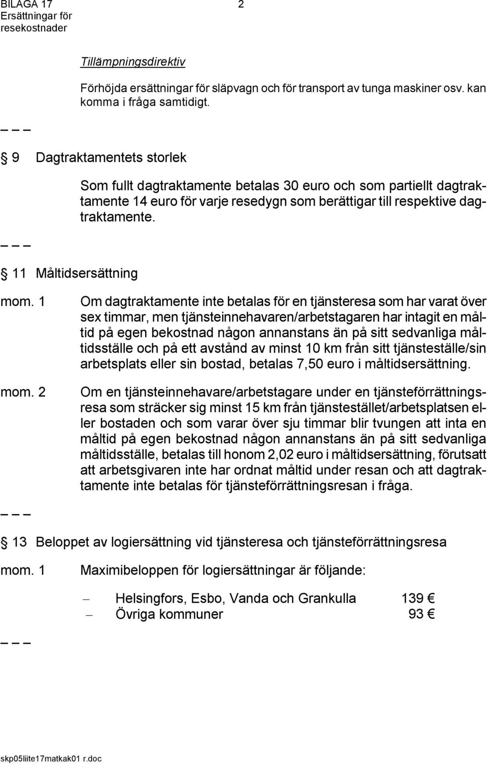 2 Om dagtraktamente inte betalas för en tjänsteresa som har varat över sex timmar, men tjänsteinnehavaren/arbetstagaren har intagit en måltid på egen bekostnad någon annanstans än på sitt sedvanliga