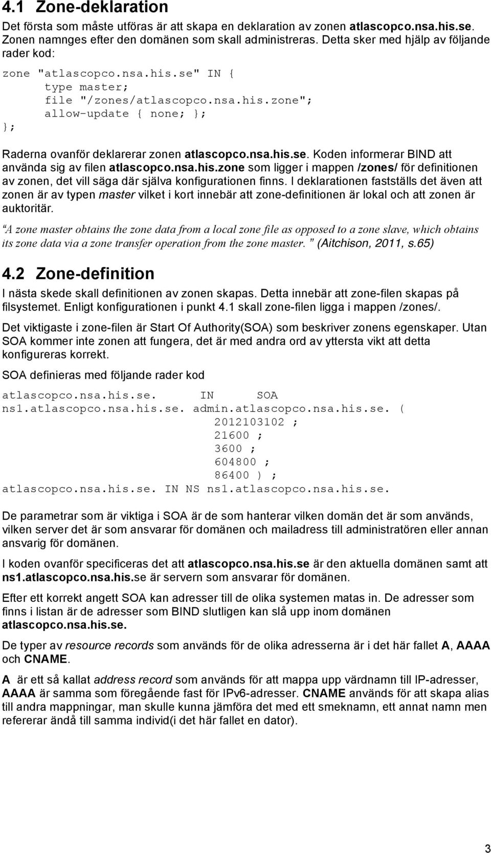 nsa.his.zone som ligger i mappen /zones/ för definitionen av zonen, det vill säga där själva konfigurationen finns.