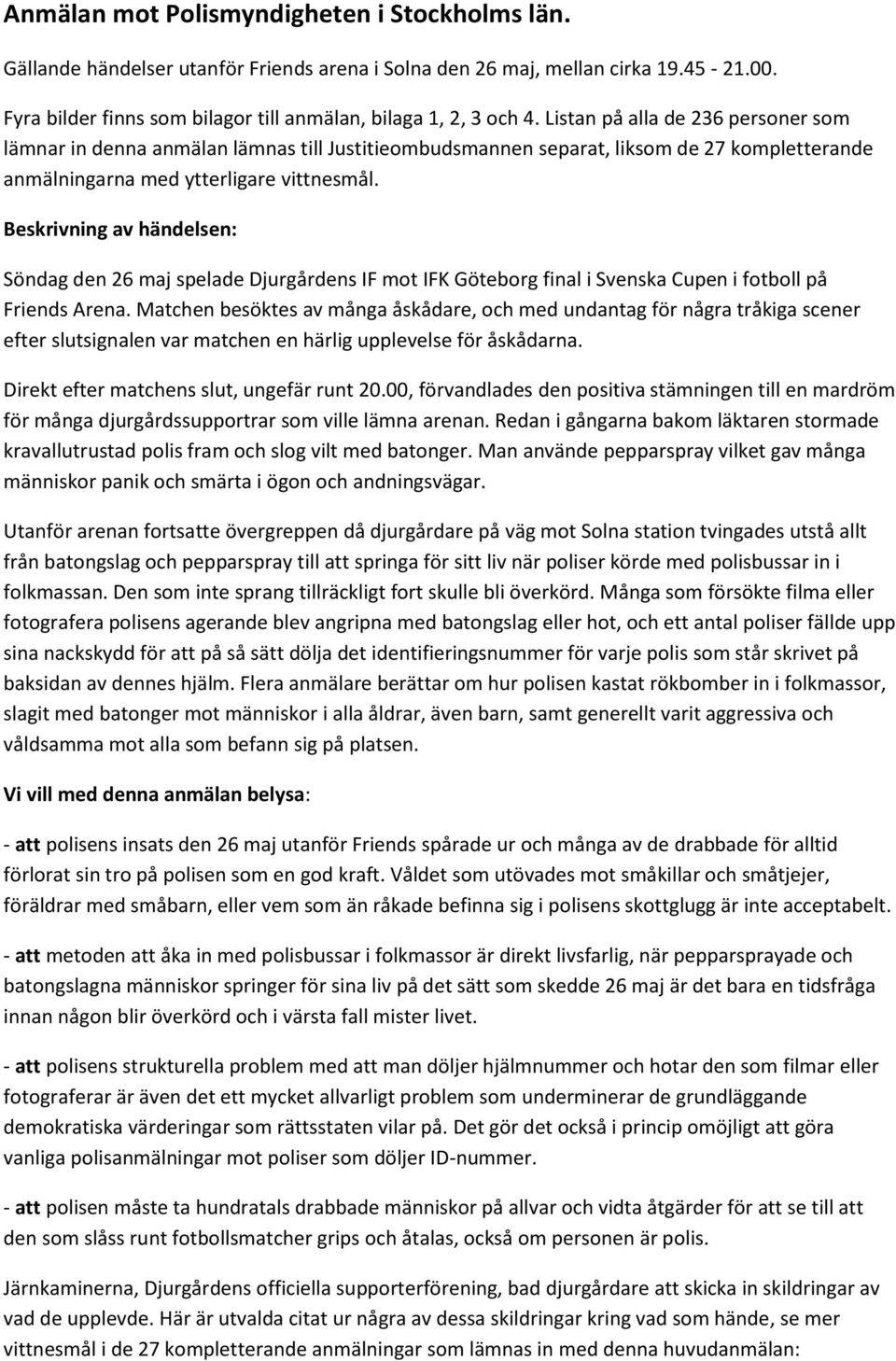 Beskrivning av händelsen: Söndag den 26 maj spelade Djurgårdens IF mot IFK Göteborg final i Svenska Cupen i fotboll på Friends Arena.