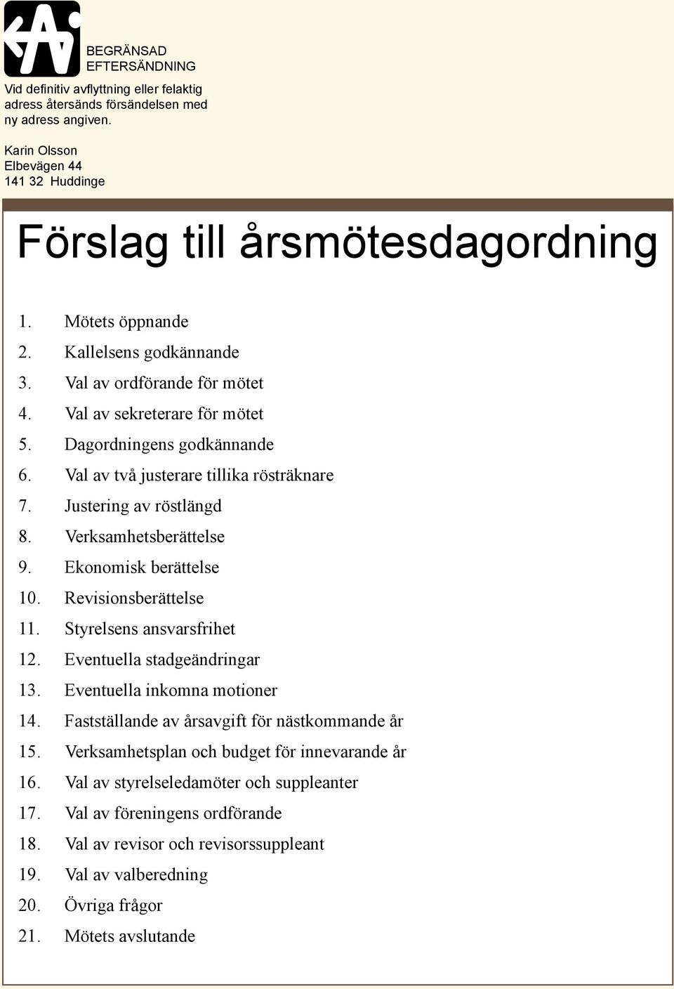 Justering av röstlängd 8. Verksamhetsberättelse 9. Ekonomisk berättelse 10. Revisionsberättelse 11. Styrelsens ansvarsfrihet 12. Eventuella stadgeändringar 13. Eventuella inkomna motioner 14.