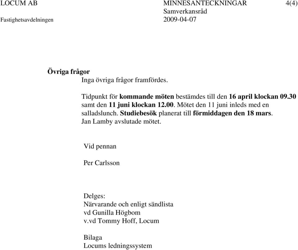 Mötet den 11 juni inleds med en salladslunch. Studiebesök planerat till förmiddagen den 18 mars.
