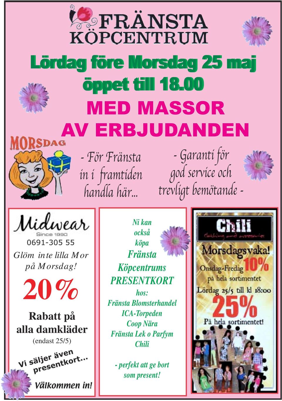 20% Rabatt på alla damkläder (endast 25/5) Vi säljer även presentkort... Välkommen in!