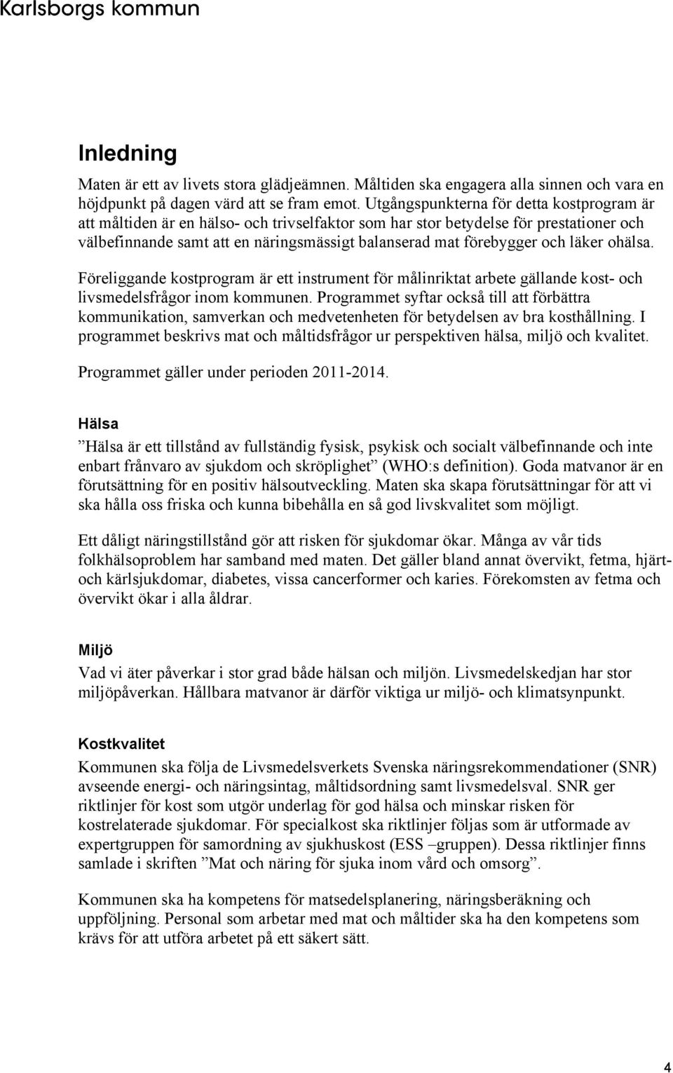 och läker ohälsa. Föreliggande kostprogram är ett instrument för målinriktat arbete gällande kost- och livsmedelsfrågor inom kommunen.