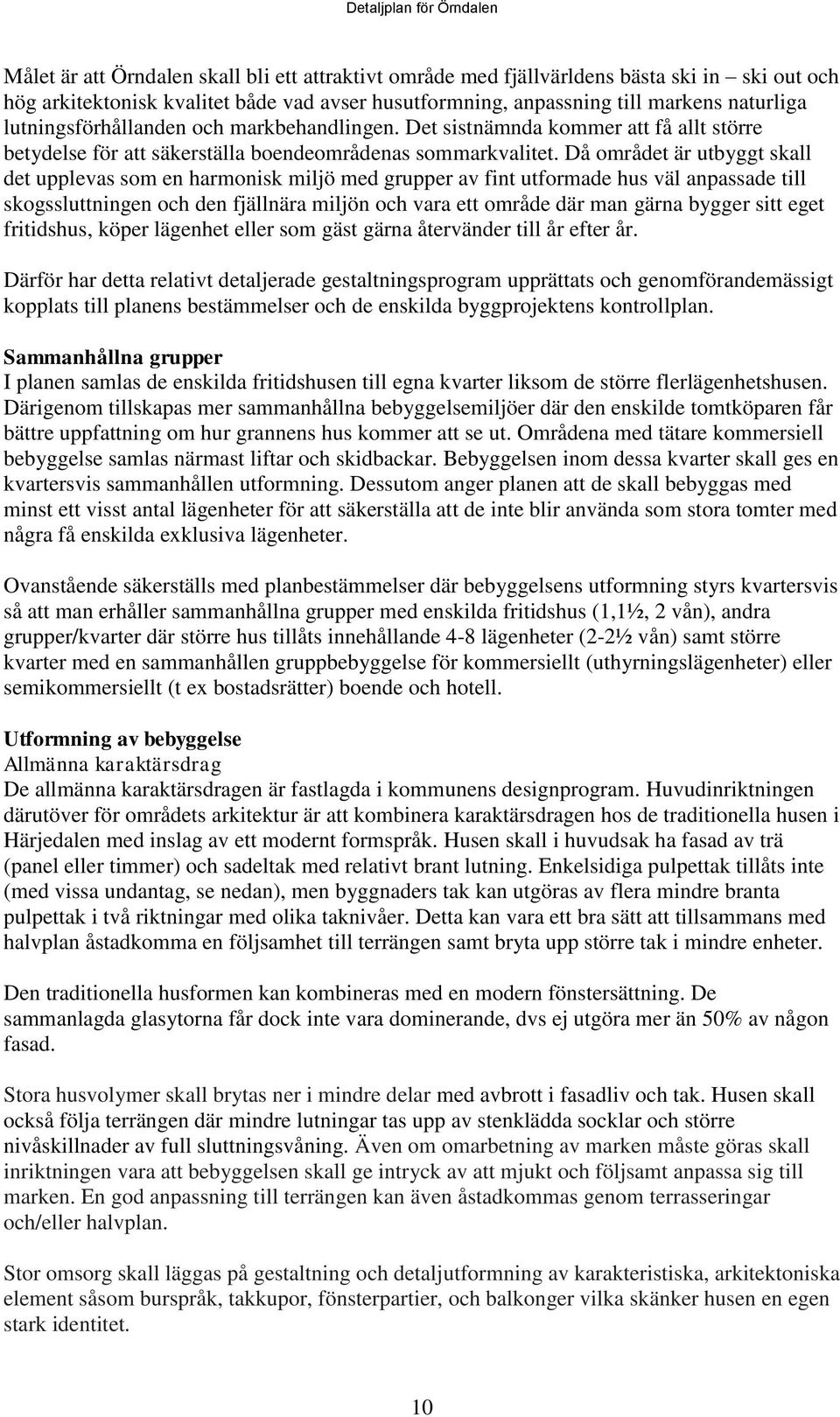 Då området är utbyggt skall det upplevas som en harmonisk miljö med grupper av fint utformade hus väl anpassade till skogssluttningen och den fjällnära miljön och vara ett område där man gärna bygger