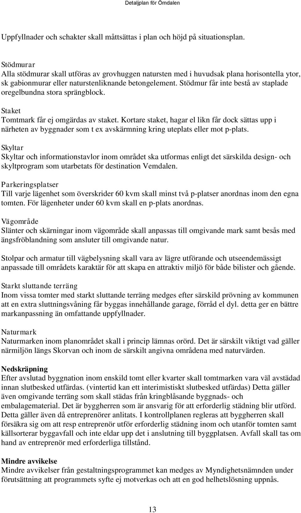 Stödmur får inte bestå av staplade oregelbundna stora sprängblock. Staket Tomtmark får ej omgärdas av staket.