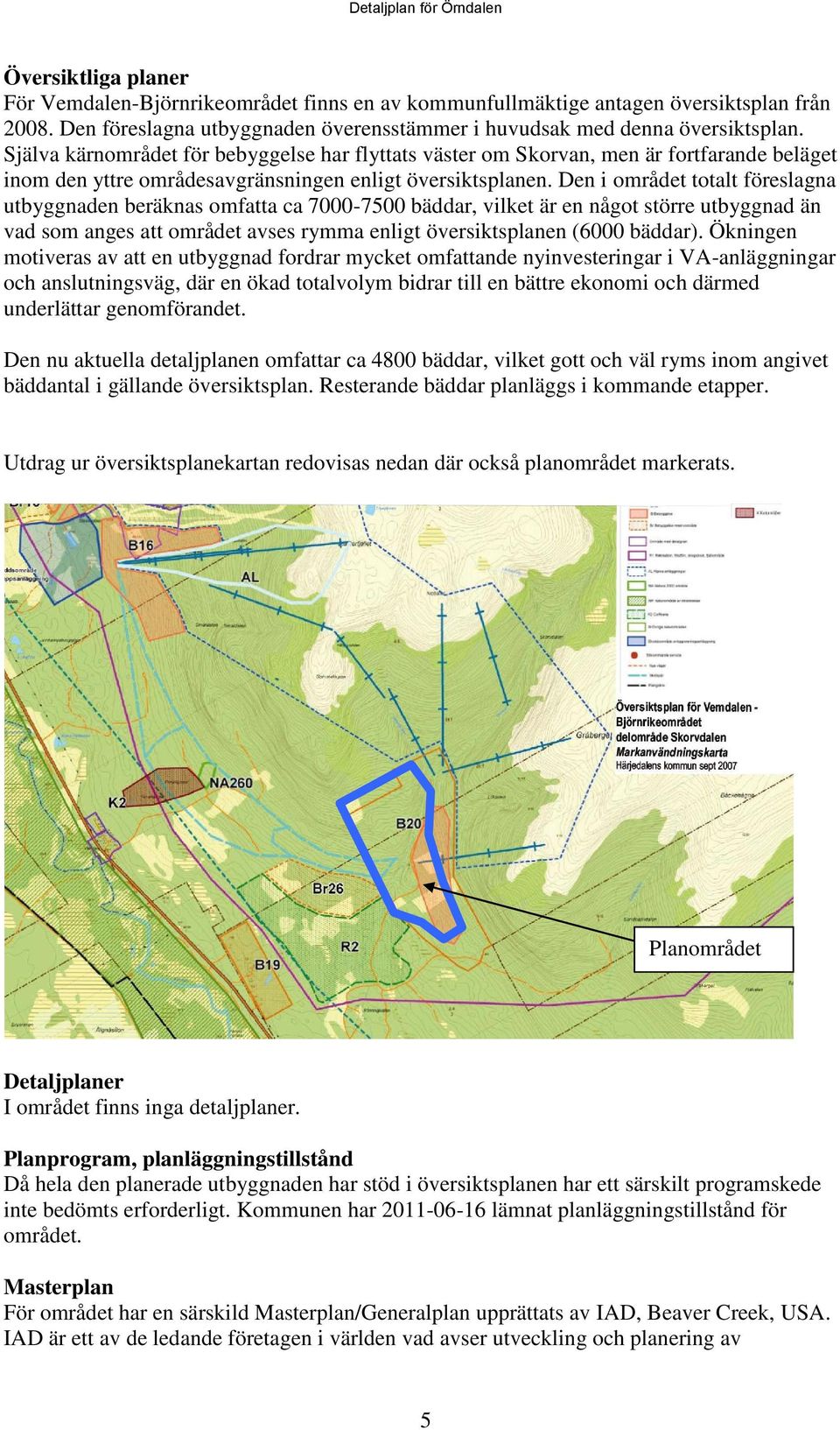 Den i området totalt föreslagna utbyggnaden beräknas omfatta ca 7000-7500 bäddar, vilket är en något större utbyggnad än vad som anges att området avses rymma enligt översiktsplanen (6000 bäddar).