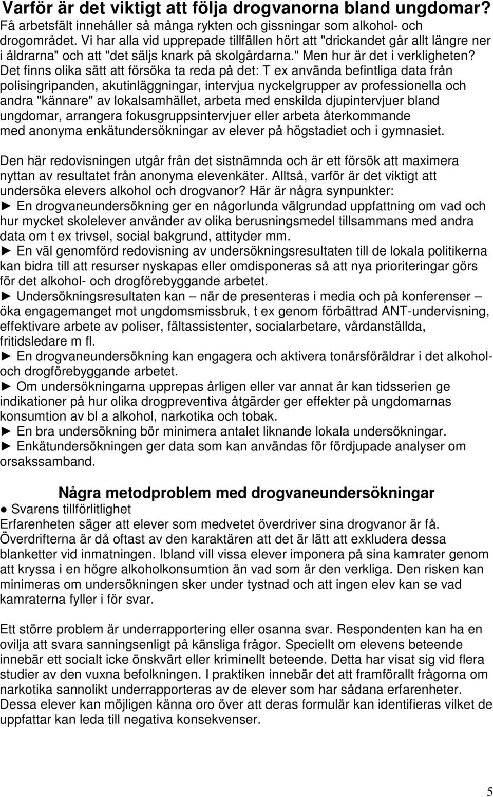 Det finns olika sätt att försöka ta reda på det: T ex använda befintliga data från polisingripanden, akutinläggningar, intervjua nyckelgrupper av professionella och andra "kännare" av lokalsamhället,