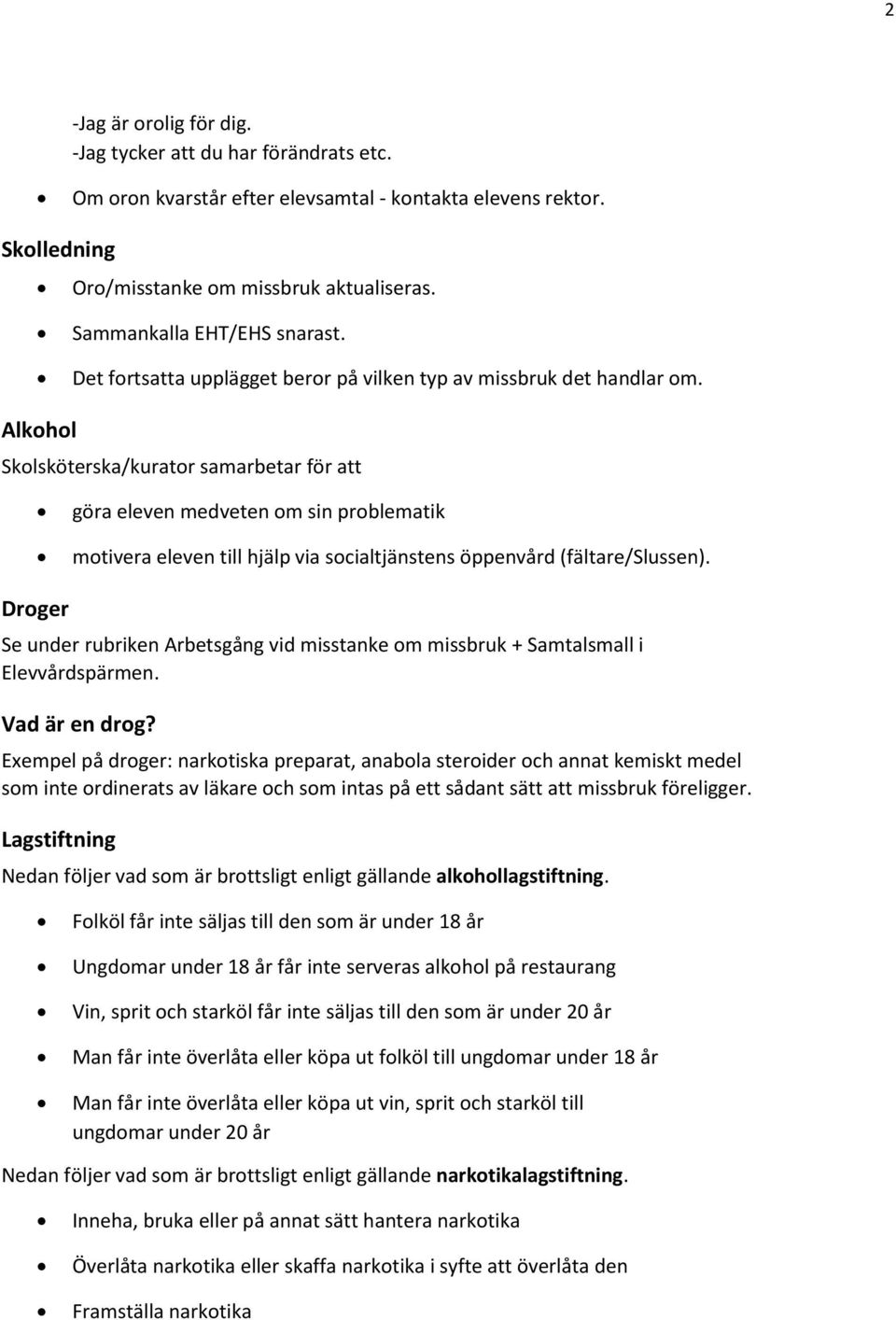 Alkohol Skolsköterska/kurator samarbetar för att göra eleven medveten om sin problematik motivera eleven till hjälp via socialtjänstens öppenvård (fältare/slussen).