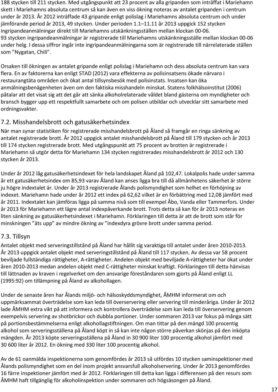 År 2012 inträffade 43 gripande enligt polislag i Mariehamns absoluta centrum och under jämförande period år 2013, 49 stycken. Under perioden 1.1 11.