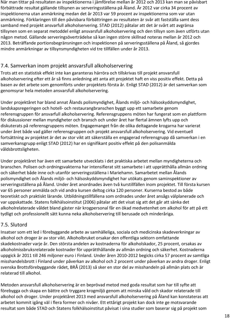 Förklaringen till den påvisbara förbättringen av resultaten är svår att fastställa samt dess samband med projekt ansvarfull alkoholservering.