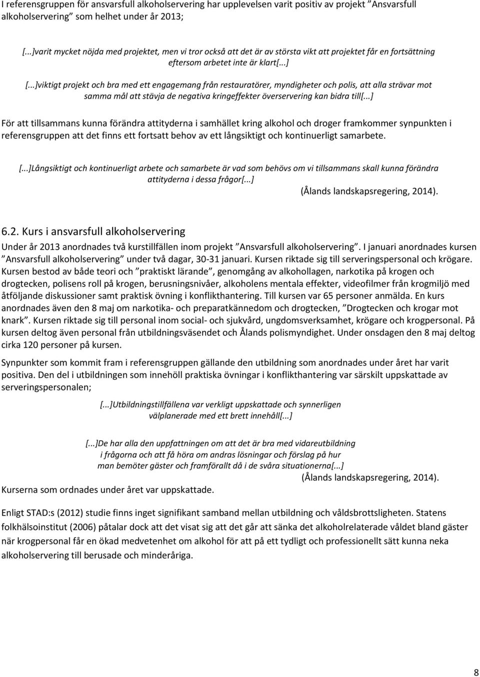 ..]viktigt projekt och bra med ett engagemang från restauratörer, myndigheter och polis, att alla strävar mot samma mål att stävja de negativa kringeffekter överservering kan bidra till[.