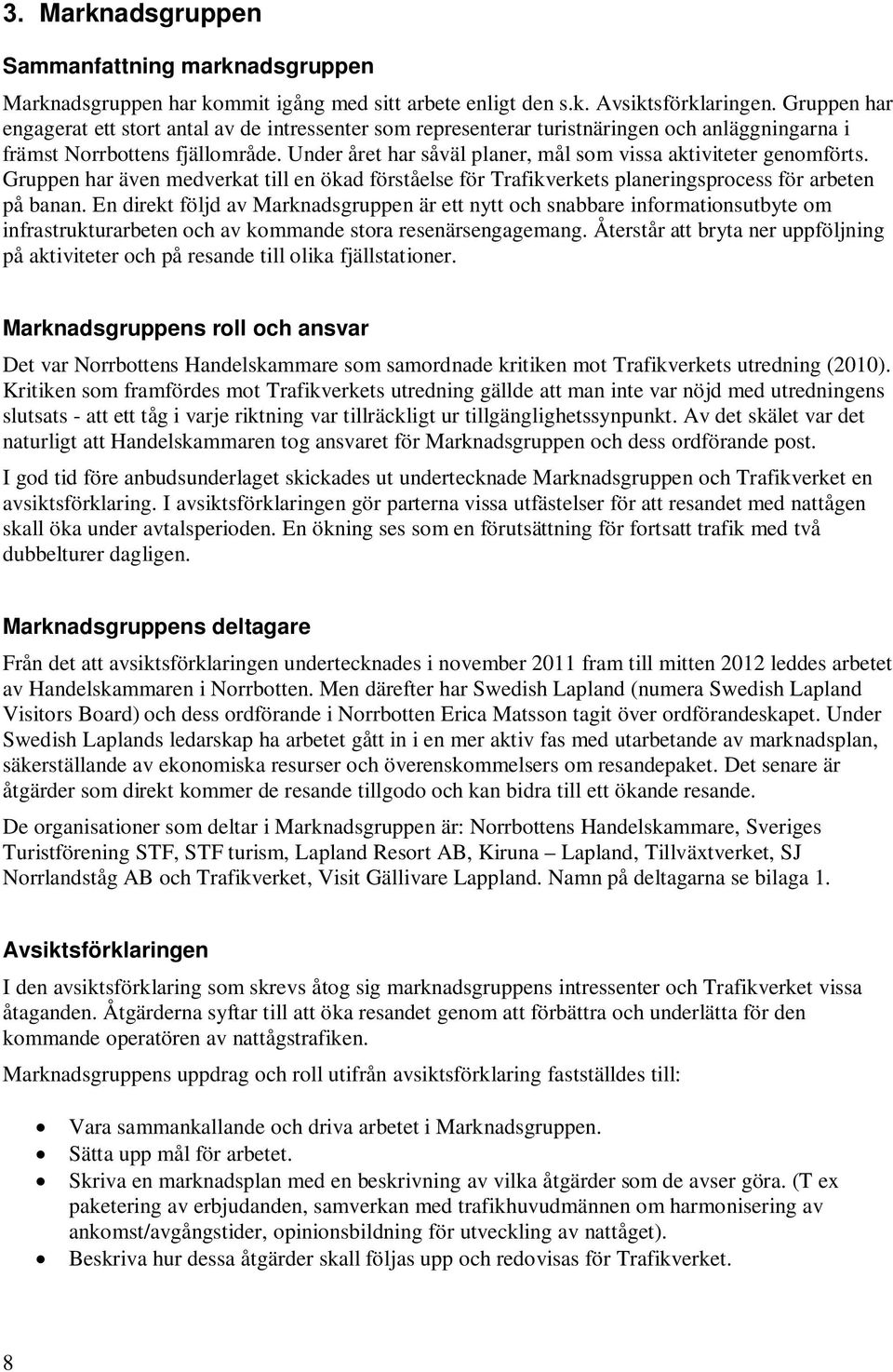 Under året har såväl planer, mål som vissa aktiviteter genomförts. Gruppen har även medverkat till en ökad förståelse för Trafikverkets planeringsprocess för arbeten på banan.