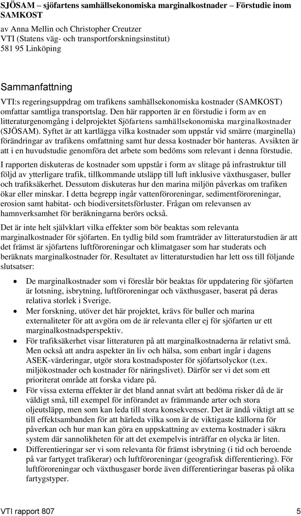 Den här rapporten är en förstudie i form av en litteraturgenomgång i delprojektet Sjöfartens samhällsekonomiska marginalkostnader (SJÖSAM).