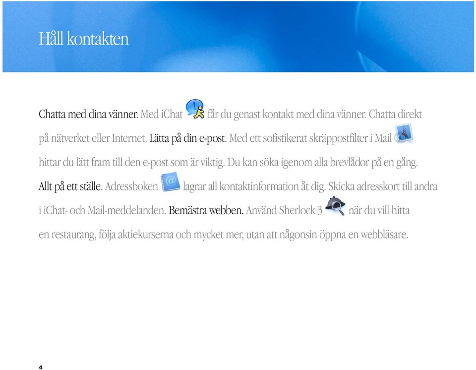 Du kan söka igenom alla brevlådor på en gång. Allt på ett ställe. Adressboken lagrar all kontaktinformation åt dig.